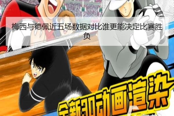 梅西与德佩近五场数据对比谁更能决定比赛胜负 - AITIYU